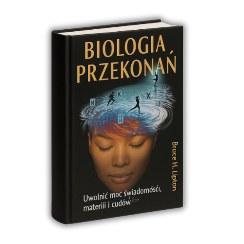 Biologia przekonań — Książka "Biologia Przekonań" Bruce'a Liptona – przełomowa praca o wpływie przekonań na zdrowie i DNA